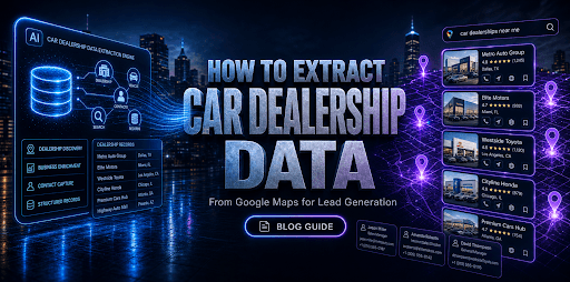 How to Extract Car Dealership Data from Google Maps for Lead Generation