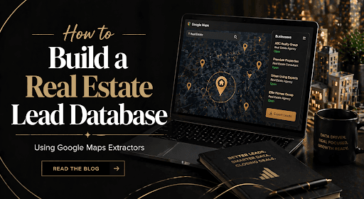 How to Build a Real Estate Lead Database Using Google Maps Extractors How to Build a Real Estate Lead Database Using Google Maps Extractors