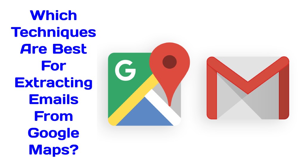 Which Techniques Are Best For Extracting Emails From Google Maps